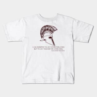 I am indebted to my father for living, but to my teacher for living well. Alexander the Great. Kids T-Shirt